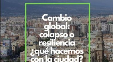 «Cambio global: colapso o resiliencia ¿qué hacemos con la ciudad?»